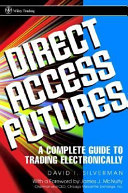 Direct access futures : a complete guide to trading electronically /