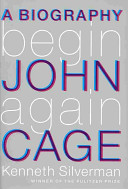 Begin again : a biography of John Cage /