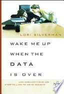 Wake me up when the data is over : how organizations use stories to drive results /