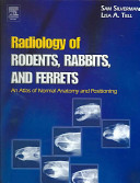 Radiology of rodents, rabbits and ferrets : an atlas of normal anatomy and positioning /