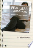 Fearless confessions : a writer's guide to memoir /