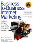 Business-to-business Internet marketing : five proven strategies for increasing profits through internet direct marketing /