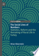 The Social Lives of Numbers : Statistics, Reform and the Remaking of Rural Life in Turkey /