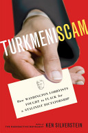 Turkmeniscam : how Washington lobbyists fought to flack for a Stalinist dictatorship /