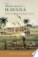 The merchant of Havana : the Jew in the Cuban abolitionist archive /