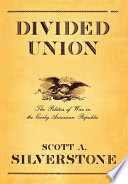 Divided union : the politics of war in the early American republic /