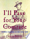 I'll pass for your comrade : women soldiers in the Civil War /