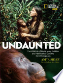 Undaunted : the wild life of Biruté Mary Galdika and her fearless quest to save orangutans /