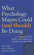 What psychology majors could (and should) be doing : an informal guide to research experience and professional skills /