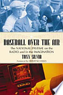 Baseball over the air : the national pastime on the radio and in the imagination /