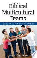 Biblical multicultural teams : applying biblical truth to cultural differences /