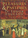 Pleasures & pastimes in Tudor England /
