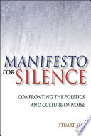 Manifesto for silence : confronting the politics and culture of noise /