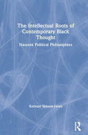 The intellectual roots of contemporary black thought : nascent political philosophies /