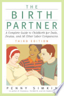 The birth partner : a complete guide to childbirth for dads, doulas, and other labor companions /