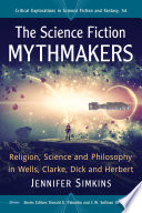 The science fiction mythmakers : religion, science and philosophy in Wells, Clarke, Dick and Herbert /