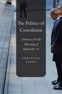 The politics of consolation : memory and the meaning of September 11 /