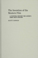 The invention of the western film : a cultural history of the genre's first half-century /