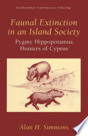 Faunal extinction in an island society : pygmy hippopotamus hunters of Cyprus /