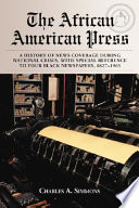 The African American press : a history of news coverage during national crises, with special reference to four black newspapers, 1827-1965 /