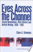 Eyes across the Channel : French revolutions, party history and British writing, 1830-1882 /