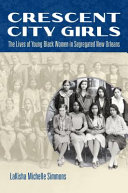 Crescent City girls : the lives of young Black women in segregated New Orleans /