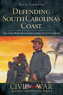 Defending South Carolina's coast : the Civil War from Georgetown to Little River /