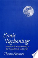 Erotic reckonings : mastery and apprenticeship in the work of poets and lovers /