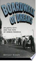 Boardwalk of dreams : Atlantic City and the fate of urban America /