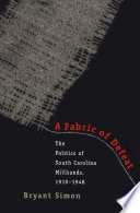 A fabric of defeat : the politics of South Carolina millhands, 1910-1948 /
