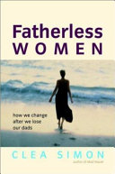 Fatherless women : how we change after we lose our dads /