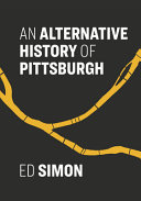 An alternative history of Pittsburgh /