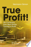 True Profit! : No Company Ever Went Broke Turning a Profit /