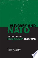 Hungary and NATO : problems in civil-military relations /