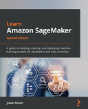 Learn Amazon SageMaker - Second Edition /