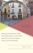 Mystical symbolism and the posthuman in the 20th and 21st century poetic voice of Ana Rossetti : the Purple Gladiolus and the Mystic's Map /