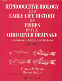 Reproductive biology and early life history of fishes in the Ohio River drainage / Thomas P. Simon, Robert Wallus.