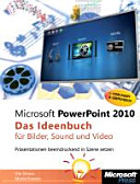 Microsoft PowerPoint 2010 : Das Ideenbuch für Bilder, Sound und Video /
