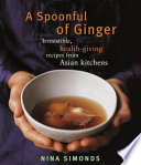 A spoonful of ginger : irresistible, health-giving recipes from Asian kitchens /