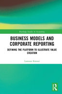 Business models and corporate reporting : defining the platform to illustrate value creation /