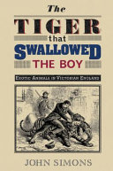 The tiger that swallowed the boy : exotic animals in Victorian England /