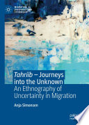 Tahriib - Journeys into the Unknown : An Ethnography of Uncertainty in Migration /