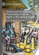 Slavery and the Forensic Theatricality of Human Rights in the Spanish Empire /