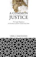 A common justice : the legal allegiances of Christians and Jews under early Islam /