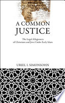 A common justice : the legal allegiances of Christians and Jews under early Islam /