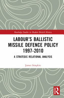 Labour's ballistic missile defence policy 1997-2010 : a strategic-relational analysis /