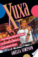 Xuxa : the mega-marketing of gender, race, and modernity /