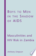 Boys to Men in the Shadow of AIDS : Masculinities and HIV Risk in Zambia /