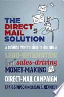 The direct mail solution : a business owner's guide to planning and executing a lead-generating sales-driving money-making direct-mail campaign /