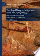 The Royal Navy in Indigenous Australia, 1795-1855 : Maritime Encounters and British Museum Collections /